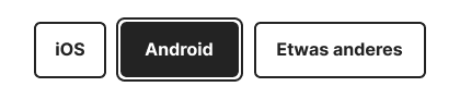 Anzeige drei beispielhafter Schaltflächen mit den Beschriftungen "iOS," "Android," and "Etwas anderes". "Android" ist markiert.